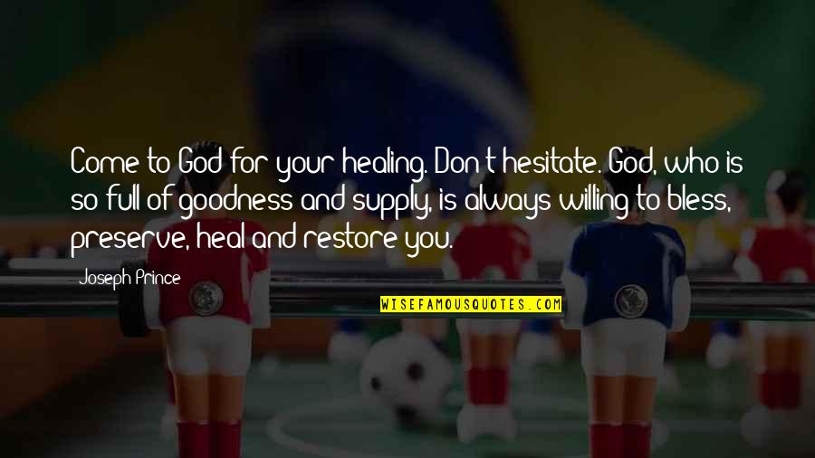 God Willing Quotes By Joseph Prince: Come to God for your healing. Don't hesitate.