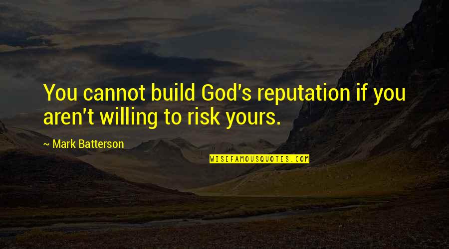 God Willing Quotes By Mark Batterson: You cannot build God's reputation if you aren't