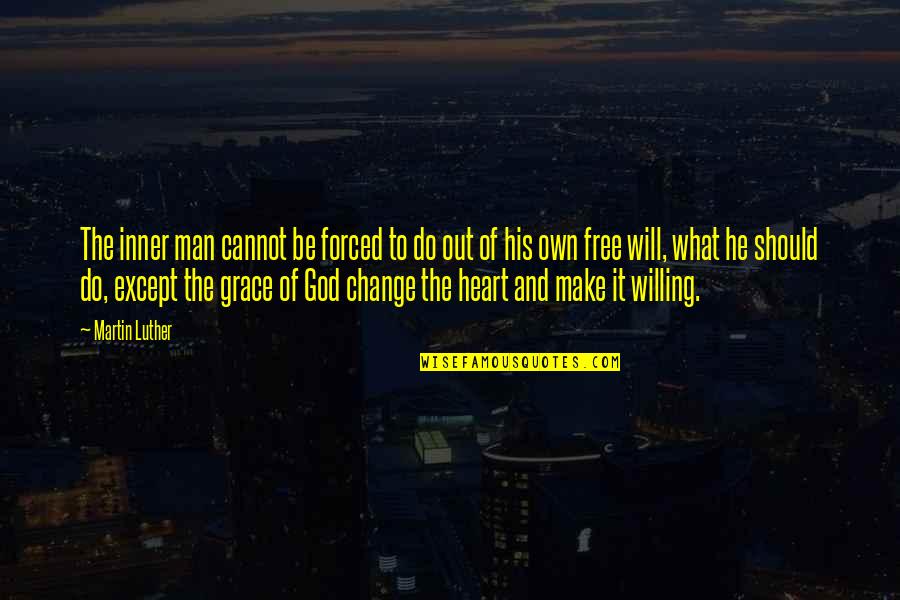 God Willing Quotes By Martin Luther: The inner man cannot be forced to do