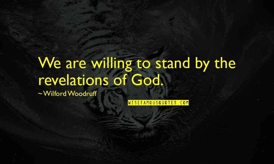 God Willing Quotes By Wilford Woodruff: We are willing to stand by the revelations