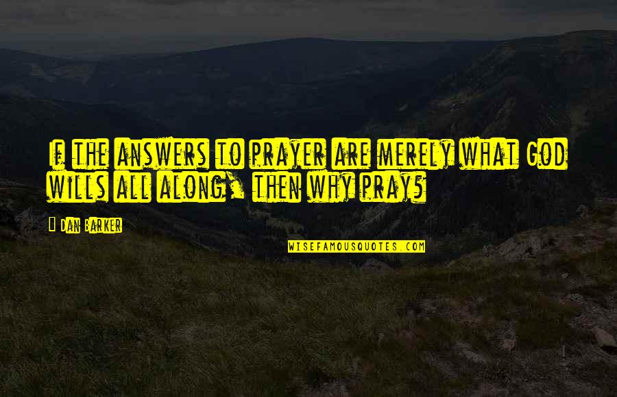 God Wills Quotes By Dan Barker: If the answers to prayer are merely what