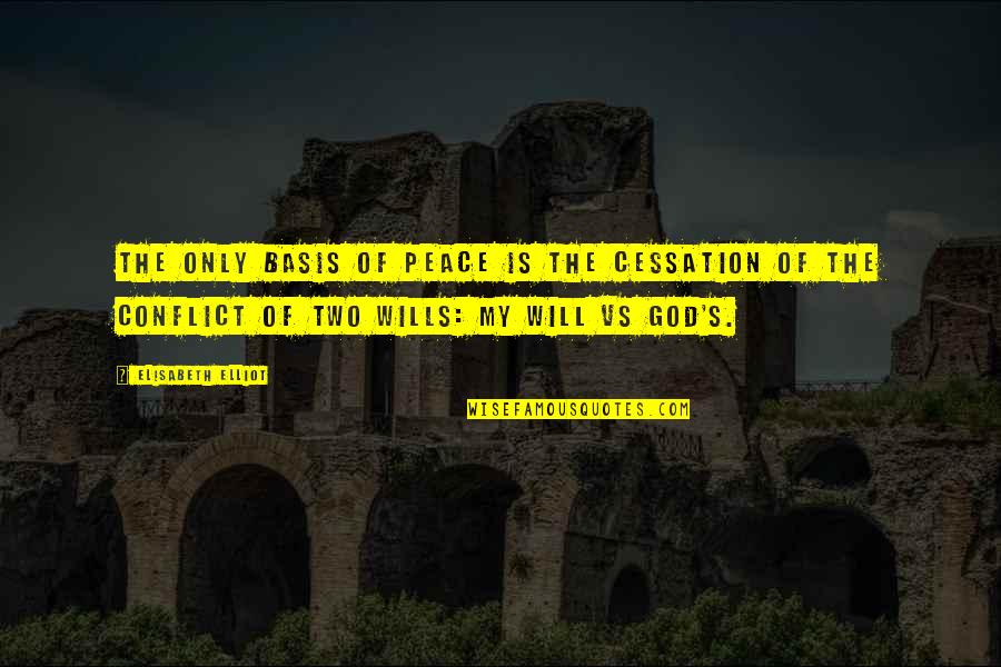 God Wills Quotes By Elisabeth Elliot: The only basis of peace is the cessation God Wills Quotes By Elisabeth Elliot: The only basis of peace is the cessation