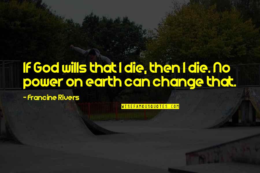 God Wills Quotes By Francine Rivers: If God wills that I die, then I God Wills Quotes By Francine Rivers: If God wills that I die, then I