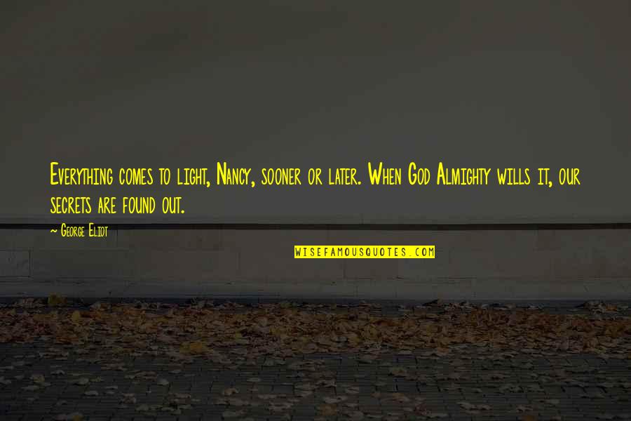 God Wills Quotes By George Eliot: Everything comes to light, Nancy, sooner or later. God Wills Quotes By George Eliot: Everything comes to light, Nancy, sooner or later.