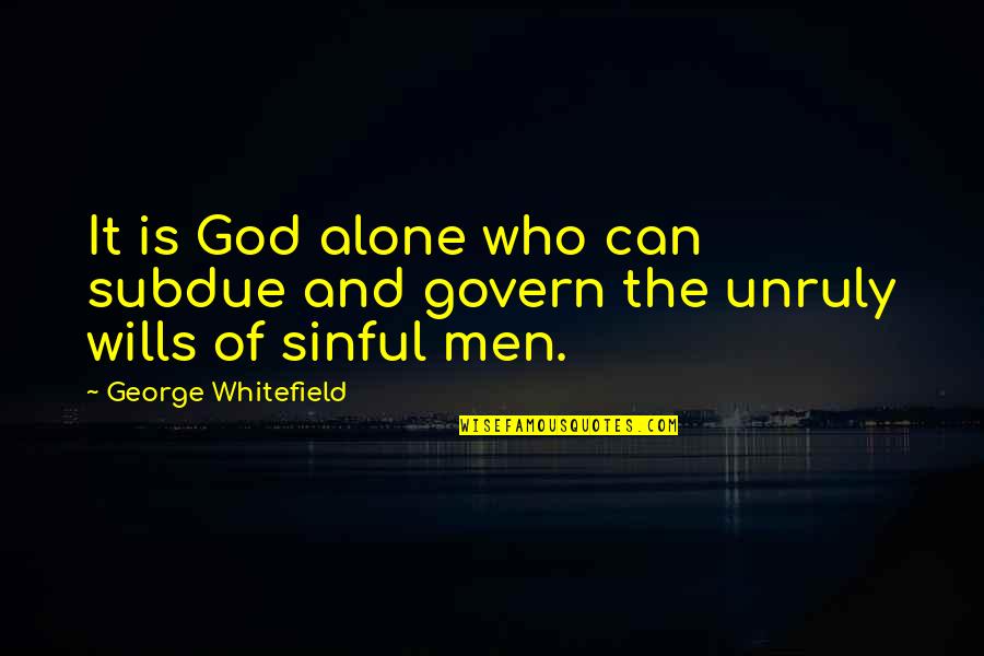 God Wills Quotes By George Whitefield: It is God alone who can subdue and God Wills Quotes By George Whitefield: It is God alone who can subdue and