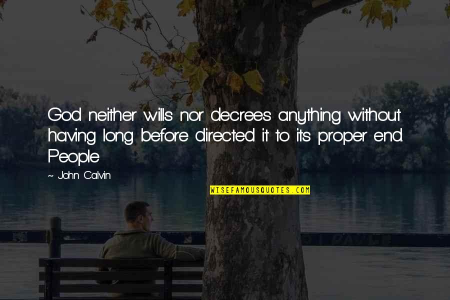 God Wills Quotes By John Calvin: God neither wills nor decrees anything without having God Wills Quotes By John Calvin: God neither wills nor decrees anything without having