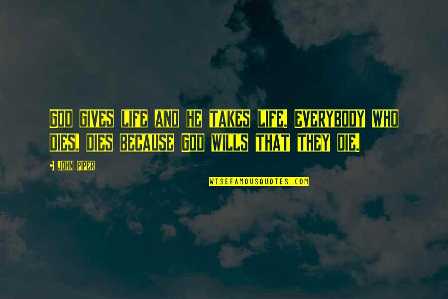 God Wills Quotes By John Piper: God gives life and he takes life. Everybody God Wills Quotes By John Piper: God gives life and he takes life. Everybody