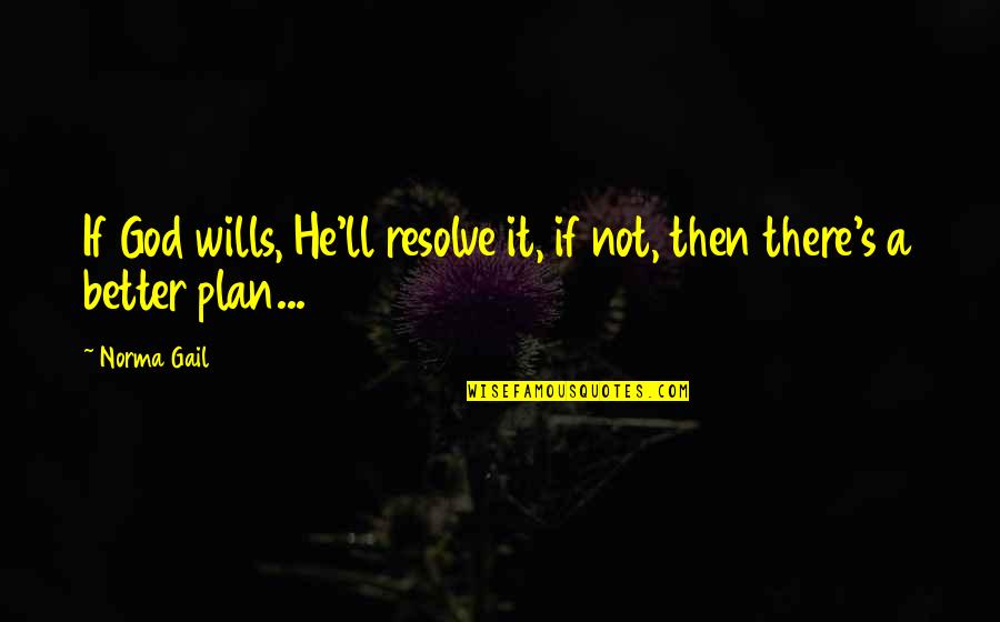 God Wills Quotes By Norma Gail: If God wills, He'll resolve it, if not,