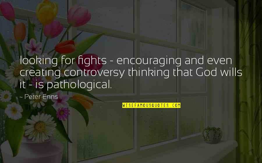 God Wills Quotes By Peter Enns: looking for fights - encouraging and even creating God Wills Quotes By Peter Enns: looking for fights - encouraging and even creating