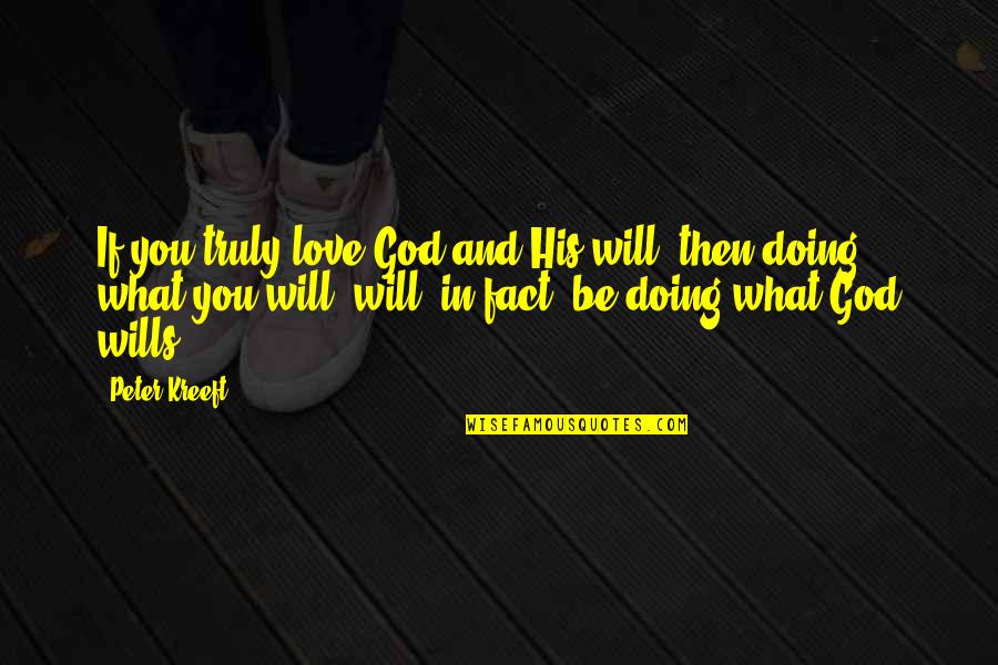 God Wills Quotes By Peter Kreeft: If you truly love God and His will, God Wills Quotes By Peter Kreeft: If you truly love God and His will,