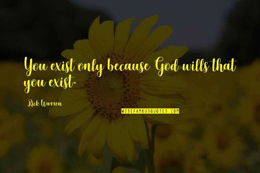 God Wills Quotes By Rick Warren: You exist only because God wills that you