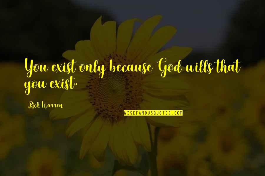 God Wills Quotes By Rick Warren: You exist only because God wills that you God Wills Quotes By Rick Warren: You exist only because God wills that you