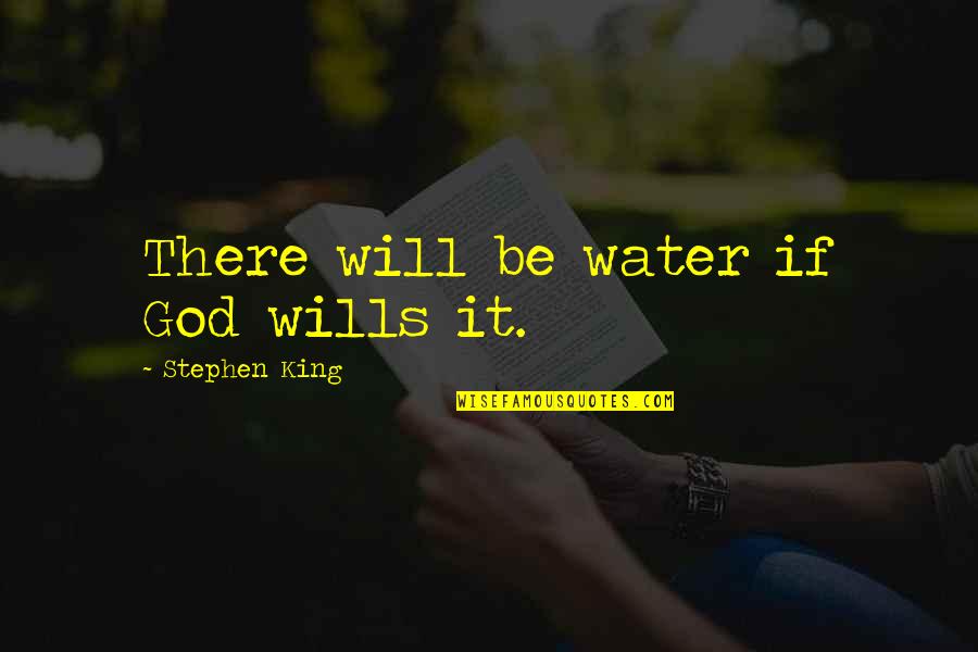 God Wills Quotes By Stephen King: There will be water if God wills it. God Wills Quotes By Stephen King: There will be water if God wills it.