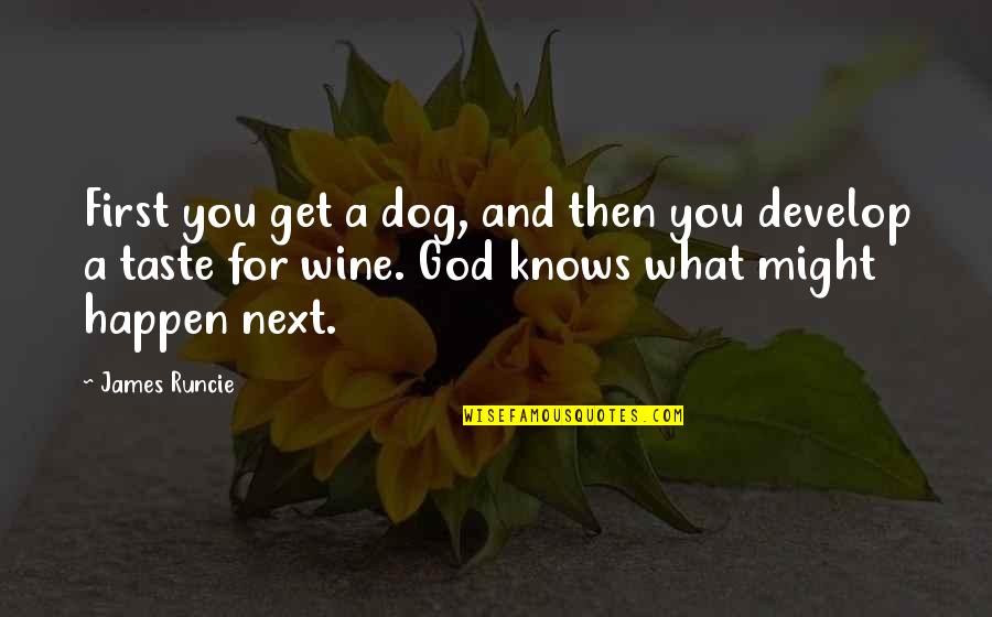 God Wine Quotes By James Runcie: First you get a dog, and then you