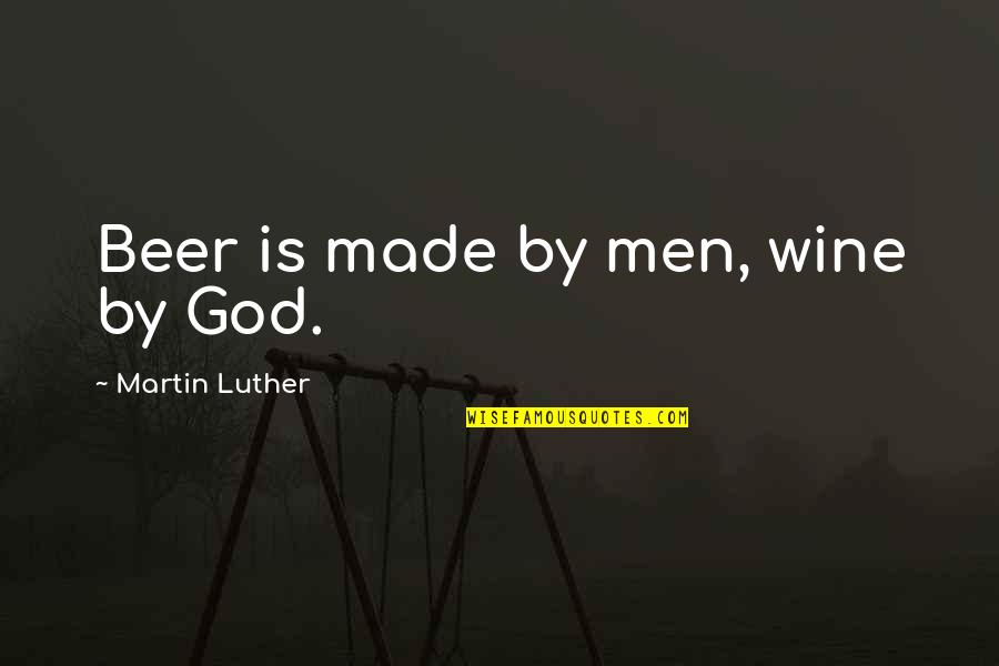 God Wine Quotes By Martin Luther: Beer is made by men, wine by God.