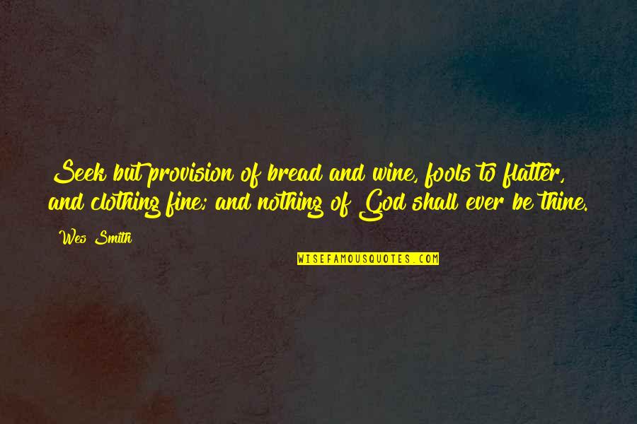 God Wine Quotes By Wes Smith: Seek but provision of bread and wine, fools