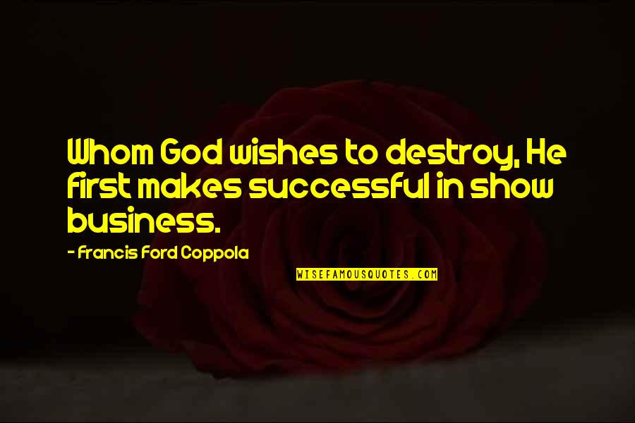 God Wishes Quotes By Francis Ford Coppola: Whom God wishes to destroy, He first makes