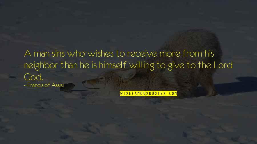 God Wishes Quotes By Francis Of Assisi: A man sins who wishes to receive more