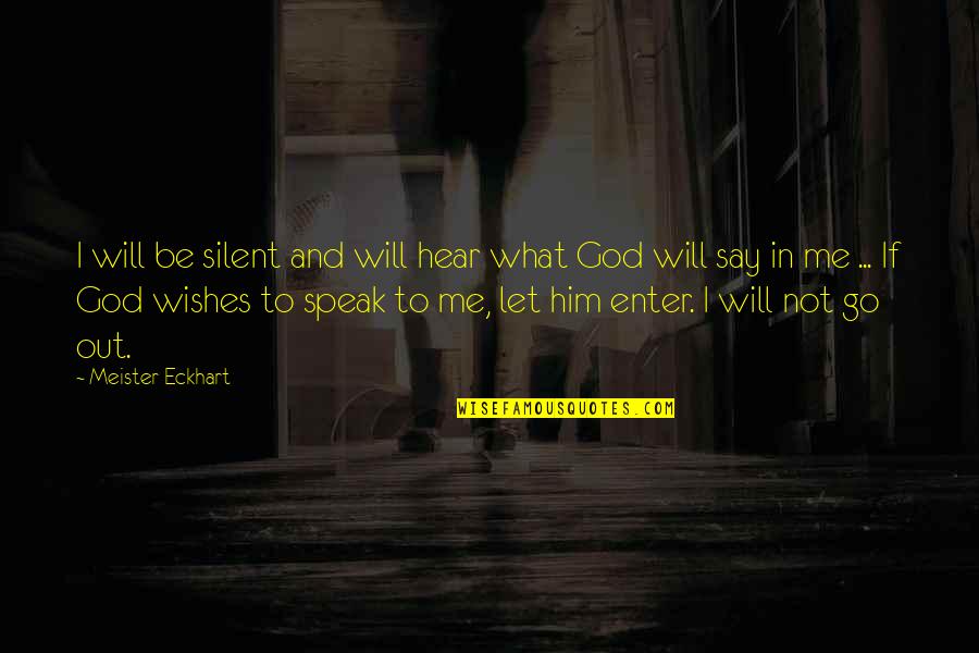 God Wishes Quotes By Meister Eckhart: I will be silent and will hear what