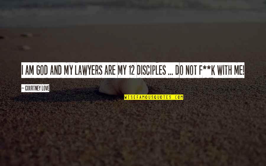 God With Me Quotes By Courtney Love: I am God and my lawyers are my