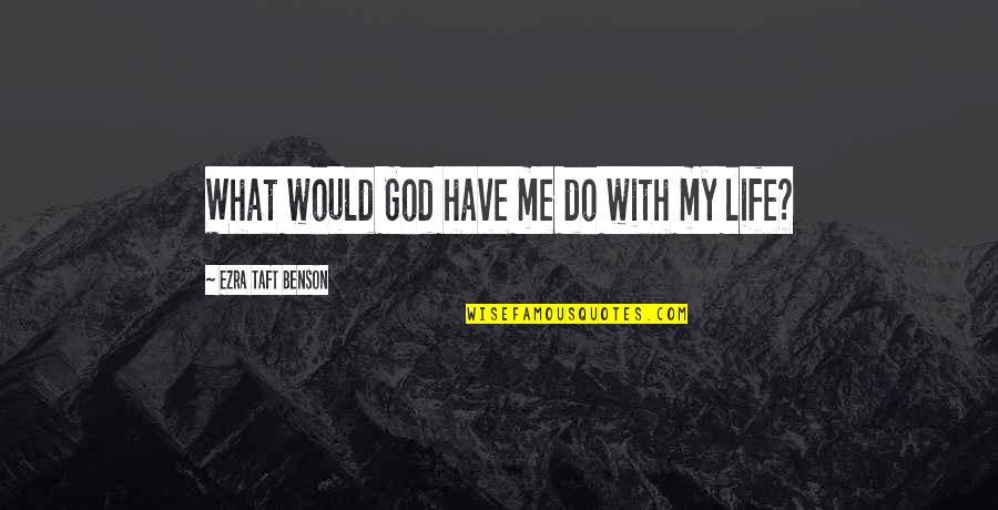 God With Me Quotes By Ezra Taft Benson: What would God have me do with my