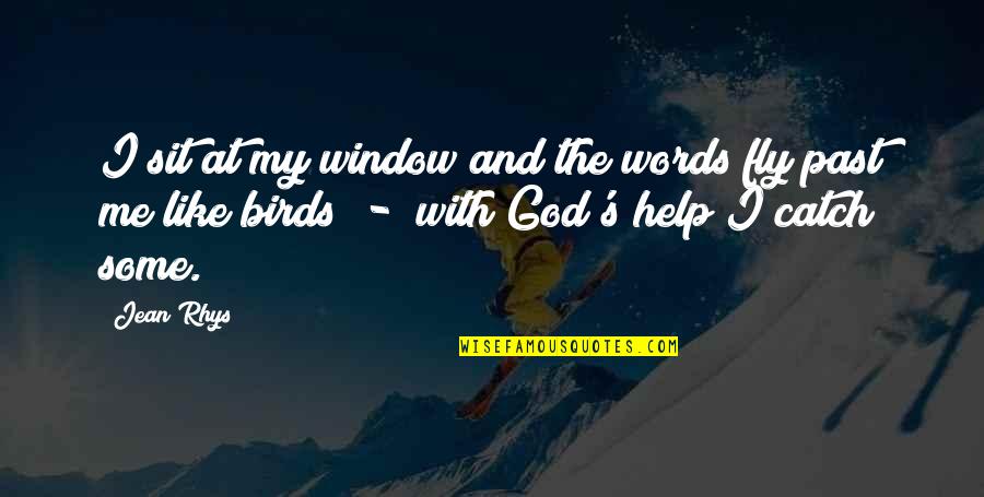 God With Me Quotes By Jean Rhys: I sit at my window and the words