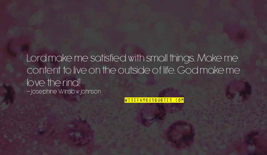 God With Me Quotes By Josephine Winslow Johnson: Lord make me satisfied with small things. Make