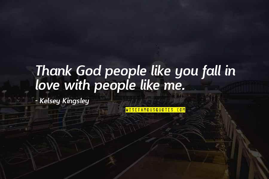 God With Me Quotes By Kelsey Kingsley: Thank God people like you fall in love