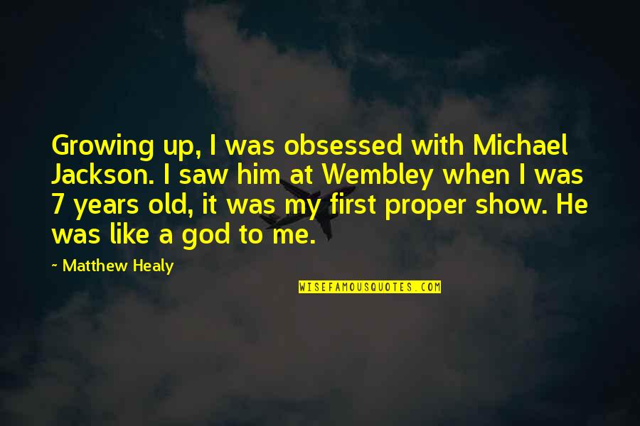 God With Me Quotes By Matthew Healy: Growing up, I was obsessed with Michael Jackson.