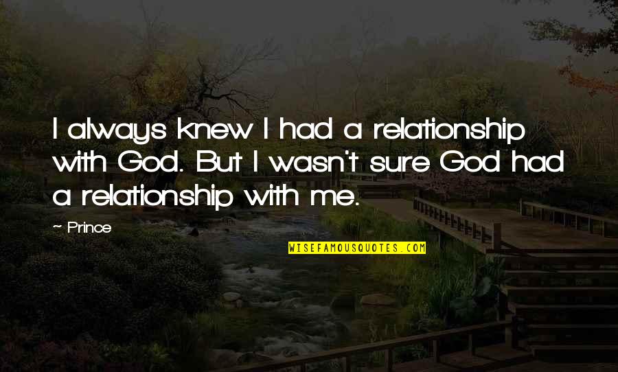 God With Me Quotes By Prince: I always knew I had a relationship with