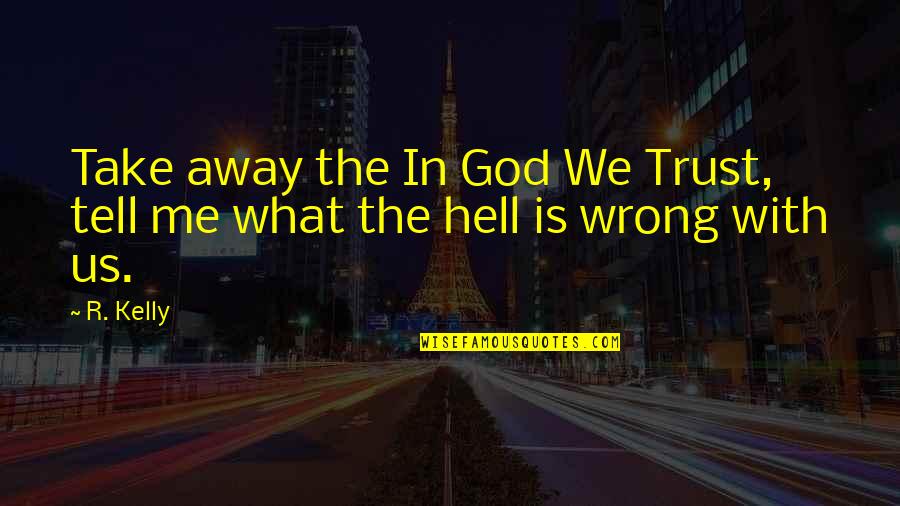God With Me Quotes By R. Kelly: Take away the In God We Trust, tell