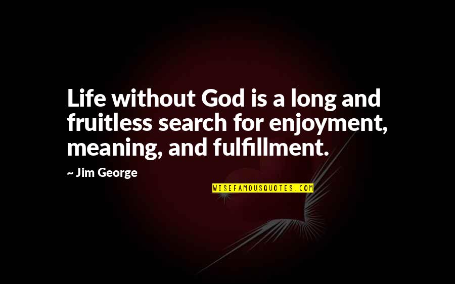 God With Meaning Quotes By Jim George: Life without God is a long and fruitless