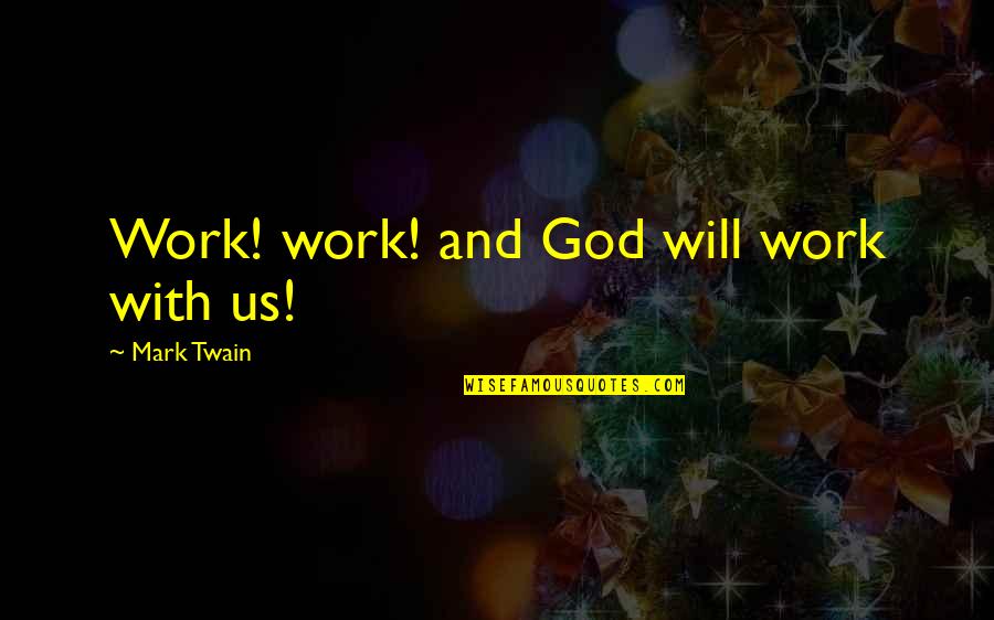 God With Us Quotes By Mark Twain: Work! work! and God will work with us!