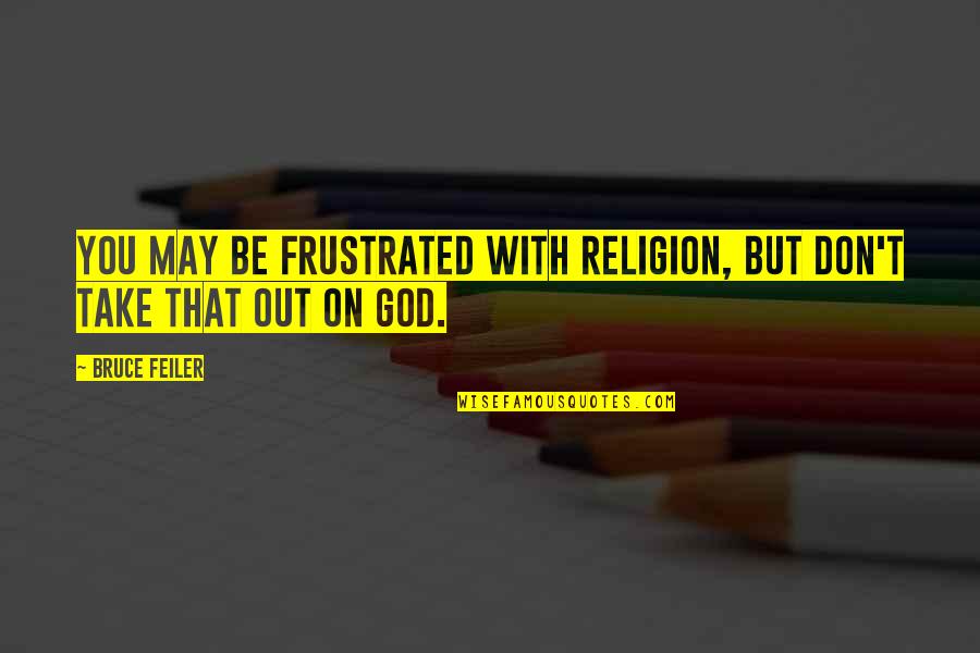 God With You Quotes By Bruce Feiler: You may be frustrated with religion, but don't