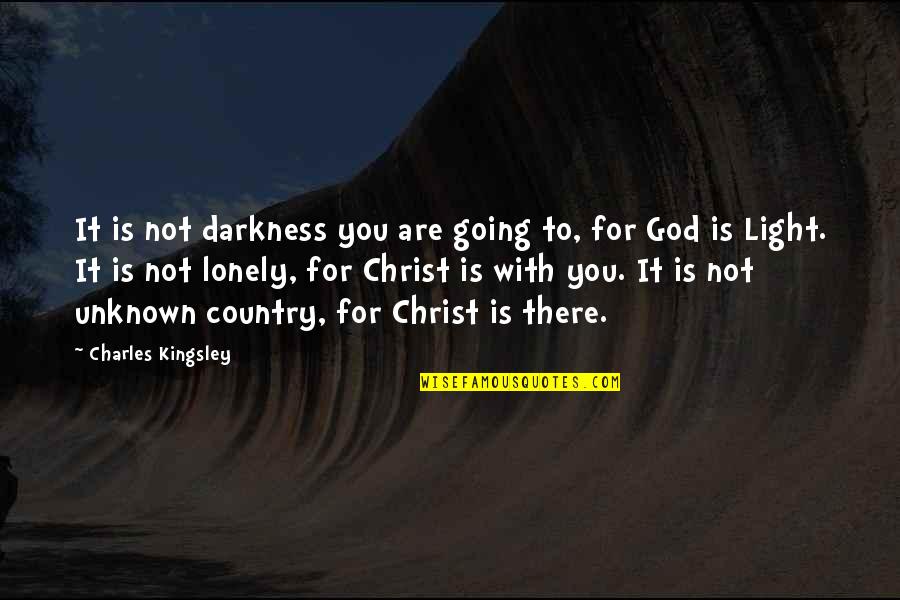 God With You Quotes By Charles Kingsley: It is not darkness you are going to,