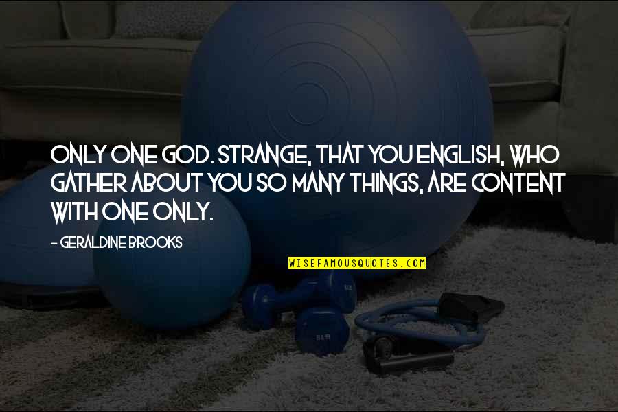 God With You Quotes By Geraldine Brooks: Only one god. Strange, that you English, who