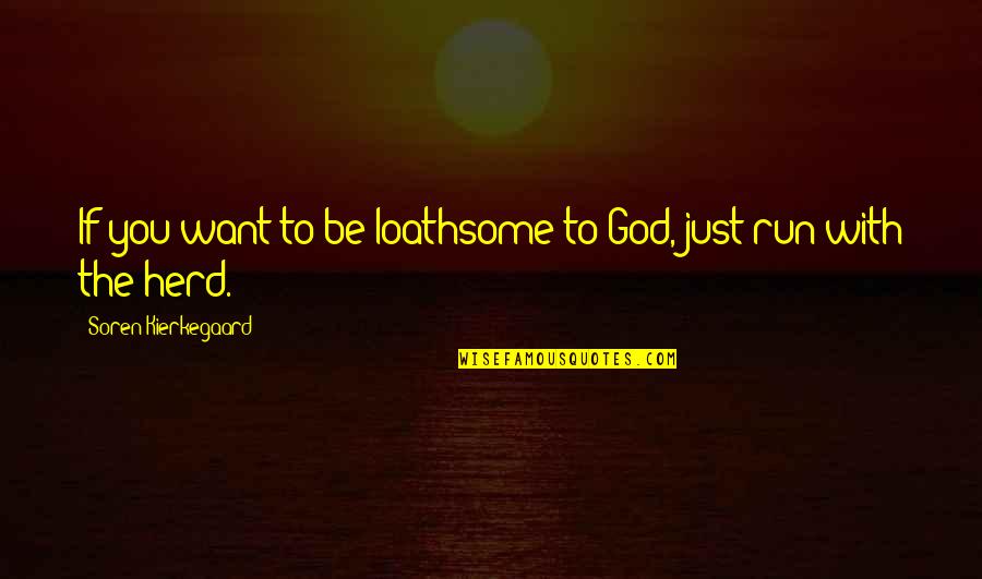 God With You Quotes By Soren Kierkegaard: If you want to be loathsome to God,