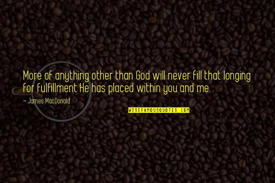 God Within Me Quotes By James MacDonald: More of anything other than God will never