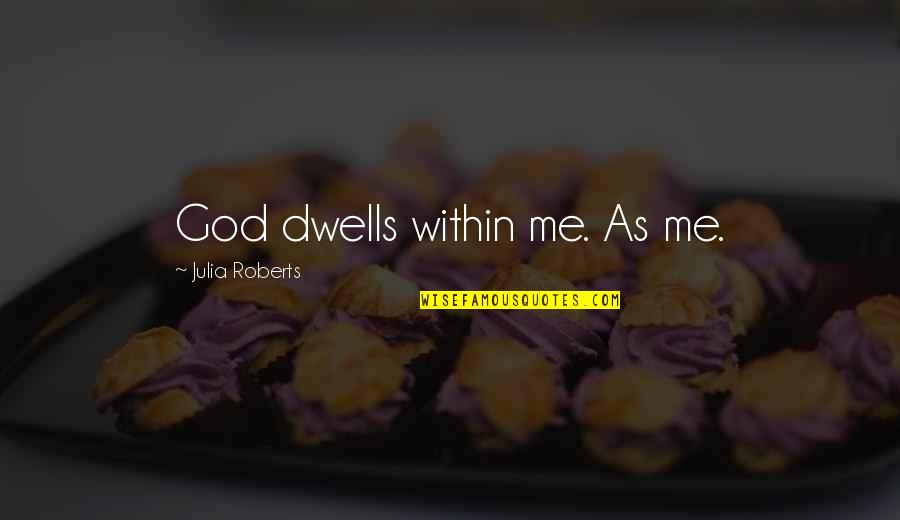 God Within Me Quotes By Julia Roberts: God dwells within me. As me.