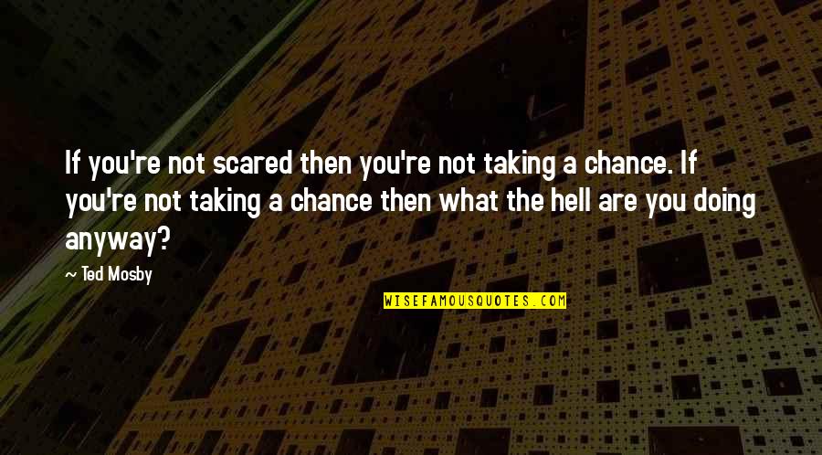 God Words Of Encouragement Quotes By Ted Mosby: If you're not scared then you're not taking God Words Of Encouragement Quotes By Ted Mosby: If you're not scared then you're not taking