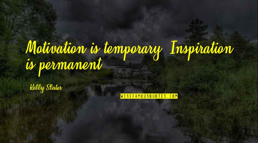 God Working In Our Lives Quotes By Kelly Slater: Motivation is temporary. Inspiration is permanent.