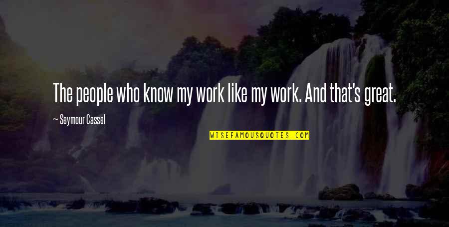 God Working In Our Lives Quotes By Seymour Cassel: The people who know my work like my