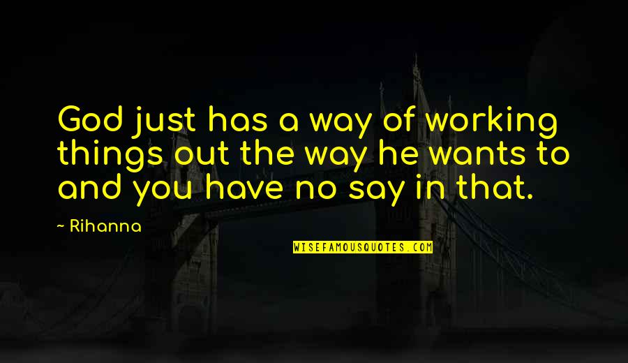 God Working Things Out Quotes By Rihanna: God just has a way of working things