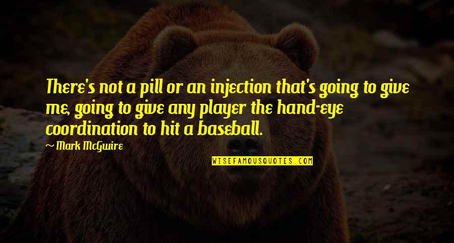 God Working Through Others Quotes By Mark McGwire: There's not a pill or an injection that's