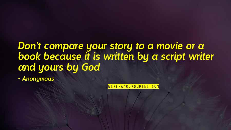 God Working Through You Quotes By Anonymous: Don't compare your story to a movie or God Working Through You Quotes By Anonymous: Don't compare your story to a movie or