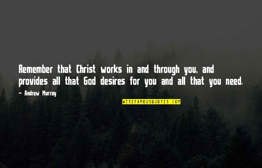 God Works Quotes By Andrew Murray: Remember that Christ works in and through you,
