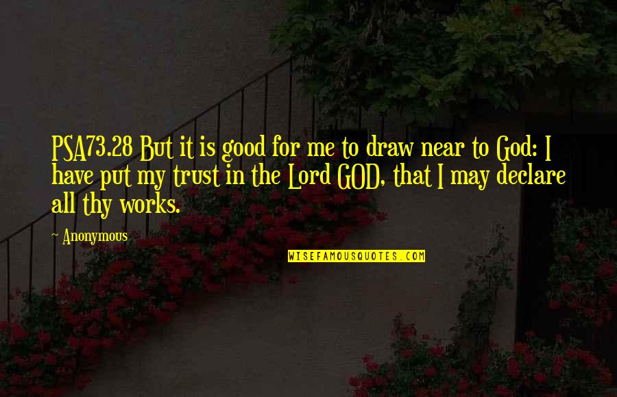 God Works Quotes By Anonymous: PSA73.28 But it is good for me to