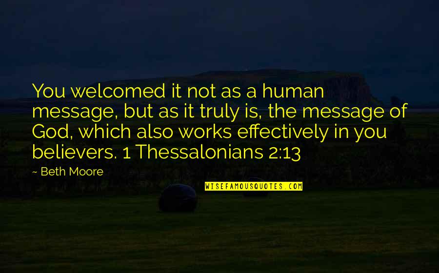 God Works Quotes By Beth Moore: You welcomed it not as a human message,