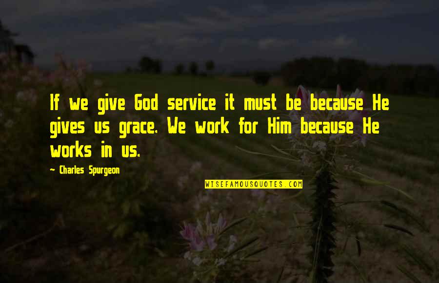 God Works Quotes By Charles Spurgeon: If we give God service it must be