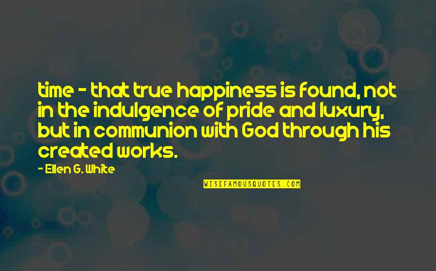 God Works Quotes By Ellen G. White: time - that true happiness is found, not